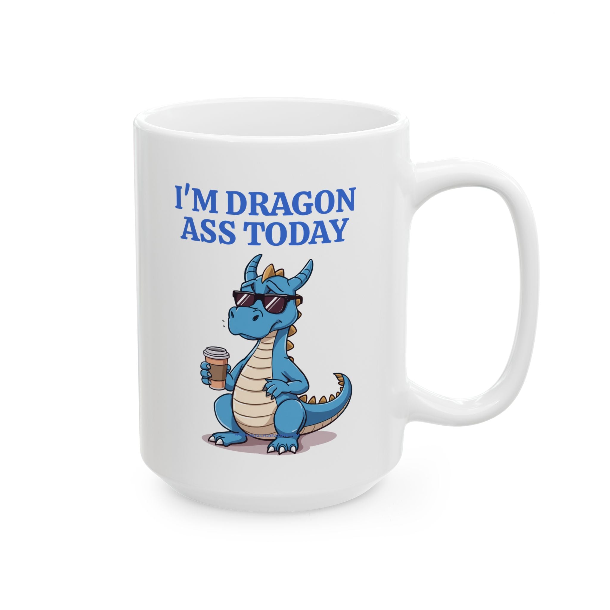 Funny Dragon Mug — "I'm Dragon Ass Today" Cute Tired Blue Dragon Coffee Cup (11oz, 15oz)