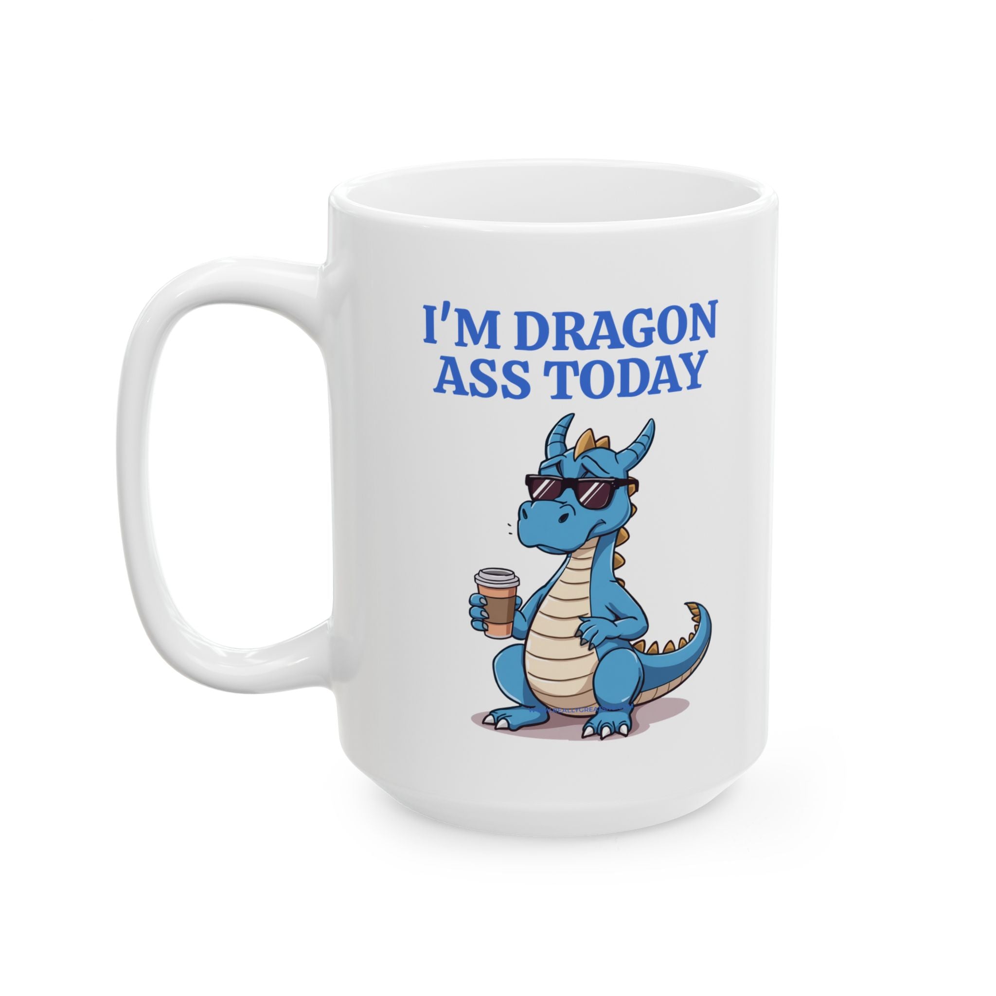 Funny Dragon Mug — "I'm Dragon Ass Today" Cute Tired Blue Dragon Coffee Cup (11oz, 15oz)