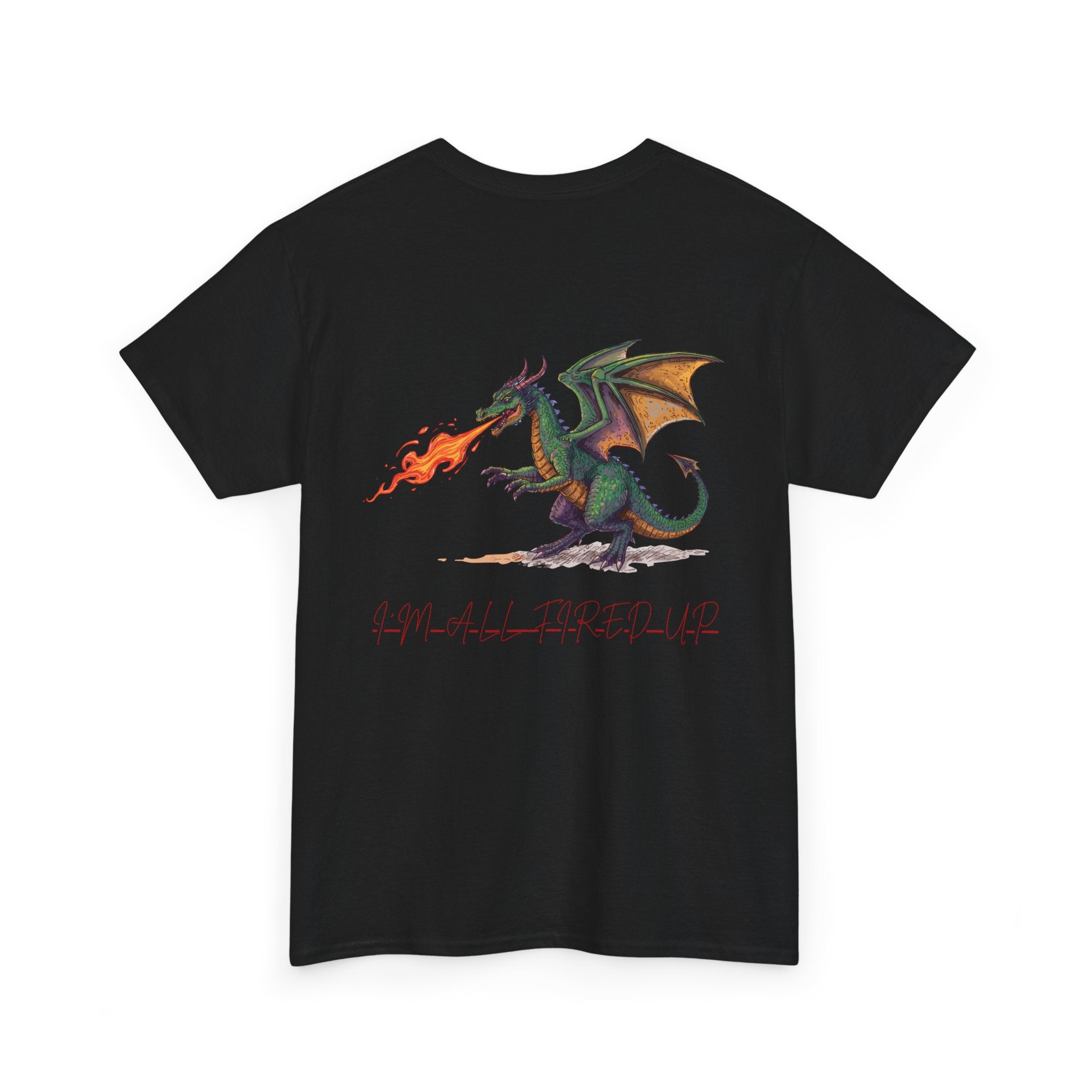 I'm All Fired Up Dragon T-Shirt — Front Chest + Large Back Graphic